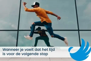 Wanneer je voelt dat het tijd is voor de volgende stap