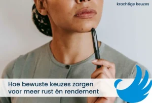 Hoe bewuste keuzes zorgen voor meer rust en rendement